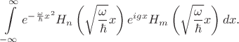$$
\int \limits_{-\infty}^{\infty} e^{-\frac{\omega}{\hbar} x^2} H_n \left(\sqrt{\frac{\omega}{\hbar}} x \right) e^{i g x} H_m \left(\sqrt{\frac{\omega}{\hbar}} x \right) dx.
$$