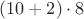 $(10+2)\cdot8$