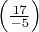 $\left( \frac{17}{-5} \right)$
