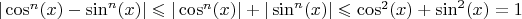 $|\cos^n(x)-\sin^n(x)| \leqslant  |\cos^n(x)| + |\sin^n(x)| \leqslant  \cos^2(x) + \sin^2(x) =1$