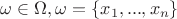 $\omega \in \Omega , \omega = \{x_1,...,x_n\}$ $\omega \in \Omega , \omega = \{x_1,...,x_n\}$
