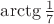 $\arctg \frac{1}{7}$