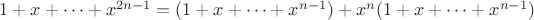 $1+x+\dots +x^{2n-1}=(1+x+\dots +x^{n-1})+x^n(1+x+\dots +x^{n-1})$