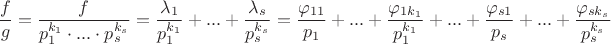 $$\frac{f}{g} = \frac{f}{p_1^{k_1}\cdot ... \cdot p_s^{k_s}} = \frac{\lambda_1}{p_1^{k_1}} + ... + \frac{\lambda_s}{p_s^{k_s}} = \frac{\varphi_{11}}{p_1}+...+\frac{\varphi_{1 k_1}}{p_1^{k_1}}+ ... + \frac{\varphi_{s1}}{p_s}+ ... +\frac{\varphi_{sk_s}}{p_s^{k_s}}$$