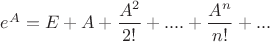 $e^A=E+A+\dfrac{A^2}{2!}+....+\dfrac{A^n}{n!}+...$
