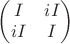 $\begin{pmatrix}I & iI \\ iI & I\end{pmatrix} $