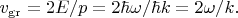 $v_{\mathrm{gr}}=2E/p=2\hbar\omega/\hbar k=2\omega/k.$