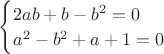 $
\begin{cases}
  2ab+b-b^2=0  \\ 
 a^2-b^2+a+1=0
\end{cases}$