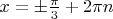 $x= \pm\frac{\pi}{3} + 2\pi n $