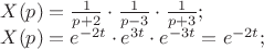\[
\begin{array}{l}
 X(p) = \frac{1}{{p + 2}} \cdot \frac{1}{{p - 3}} \cdot \frac{1}{{p + 3}}; \\ 
 X(p) = e^{ - 2t}  \cdot e^{3t}  \cdot e^{ - 3t}  = e^{ - 2t} ; \\ 
 \end{array}
\]