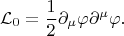 $$\mathcal{L}_0=\frac{1}{2}\partial_\mu\varphi\partial^\mu\varphi.$$