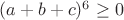 $(a+b+c)^6 \geq 0$