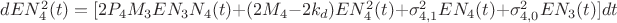 $dEN_4^2(t) = [2{P_4}{M_3}E{N_3}{N_4}(t) + (2{M_4} - 2{k_d})EN_4^2(t) + \sigma _{4,1}^2E{N_4}(t) + \sigma _{4,0}^2E{N_3}(t)]dt $