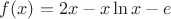 $f(x)=2x-x\ln x-e$