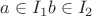 $a \in I_1 b \in I_2$