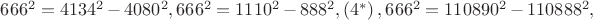 $\[{666^2} = {4134^2} - {4080^2}{,666^2} = {1110^2} - {888^2},\left( {{4^*}} \right){,666^2} = {110890^2} - {110888^2},\]$