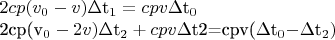 $2cp(v_0-v)$\Delta$t_1=cpv$\Delta$t_0

2cp(v_0-2v)$\Delta$t_2+cpv$\Delta$t2=cpv($\Delta$t_0-$\Delta$t_2)$