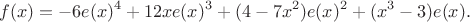 $$
f(x)=-6 e(x)^4+12 x e(x)^3+(4-7x^2)e(x)^2+(x^3-3)e(x).
$$