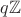$ q \mathbb{Z}$