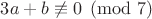 $3a+b\not\equiv 0\pmod{7}$