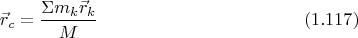 $$\vec r_c=\frac{\Sigma m_k\vec r_k}{M}\eqno (1.117)$$