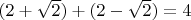 $( 2+\sqrt 2)+( 2-\sqrt 2)=4$