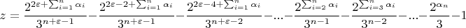 $$z=\frac{2^{2\varepsilon+\sum_{i=1}^{n}\alpha_i}}{3^{n+\varepsilon-1}}-\frac{2^{2\varepsilon-2+\sum_{i=1}^{n}\alpha_i}}{3^{n+\varepsilon-1}}-\frac{2^{2\varepsilon-4+\sum_{i=1}^{n}\alpha_i}}{3^{n+\varepsilon-2}}-...-\frac{2^{\sum_{i=2}^{n}\alpha_i}}{3^{n-1}}-\frac{2^{\sum_{i=3}^{n}\alpha_i}}{3^{n-2}}-...-\frac{2^{\alpha_n}}{3}-1$$