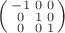 $\left(\begin{smallmatrix}-1&0&0\\0&1&0\\0&0&1\end{smallmatrix}\right)$