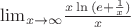 ${\lim}\limits_{x \to \infty}{\frac{x\ln{(e+\frac{1}{x})}}{x}}$