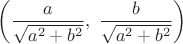 $\left(\dfrac{a}{\sqrt{a^2+b^2}},\;\dfrac{b}{\sqrt{a^2+b^2}}\right)$
