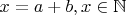 $x=a+b,x\in \mathbb{N}$