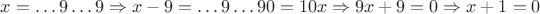 $x = \dots 9\dots 9 \Rightarrow x-9 = \dots 9 \dots 90 = 10x\Rightarrow 9x + 9 = 0\Rightarrow x + 1 = 0$