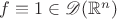 $f\equiv1\in \mathscr{D}(\mathbb R^n)$