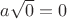 $a\sqrt{0}=0$