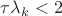 $\tau\lambda_k<2$