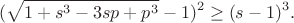 $$(\sqrt{1+s^3-3sp+p^3}-1)^2\ge (s-1)^3.$$
