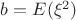$b=E(\xi^2)$