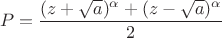 $$P = \frac{(z+\sqrt{a})^\alpha+(z-\sqrt{a})^\alpha}{2}$$