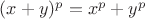 $(x+y)^p = x^p + y^p$
