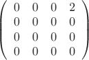 $
\left( \begin{array}{cccc} 
0 & 0 & 0 & 2 \\ 
0 & 0 & 0 & 0 \\
0 & 0 & 0 & 0  \\
0 & 0 & 0 & 0\end{array} \right)$