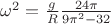 $\omega^2 = \frac gR \frac {24 \pi}{9 \pi^2 - 32}$