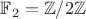 $\mathbb{F}_2=\mathbb{Z}/2\mathbb{Z}$