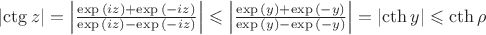 \left| \operatorname{\ctg}{z}  \right| =\left| \frac{ \exp{(iz)}+\exp{(-iz)}   }{\exp{ (iz)}-\exp{(-iz)}   }  \right| \leqslant\left| \frac{ \exp{(y)} +\exp{(-y)}  }{ \exp{(y) } -\exp{(-y)} }  \right|=\left|\operatorname{\cth} y \right|  \leqslant \operatorname{\cth} \rho