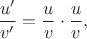 $$\frac {u'}{v'}=\frac {u}{v}\cdot \frac {u}{v},$$