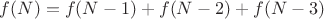 $f(N)=f(N-1)+f(N-2)+f(N-3)$