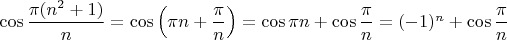$\cos{\dfrac{\pi(n^2+1)}{n}}=\cos{\Big(\pi n+\dfrac{\pi}{n}\Big)}=\cos{\pi n}+\cos\dfrac{\pi}{n}}=(-1)^n+\cos\dfrac{\pi}{n}}$