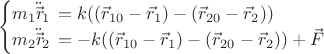 $$\begin{cases}m_{1}\ddot{\vec{r\!}}_{1}\,=k ((\vec{r}_{10}-\vec{r}_{1})-(\vec{r}_{20}-\vec{r}_{2})) \\ m_{2}\ddot{\vec{r\!}}_{2}\,=-k ((\vec{r}_{10}-\vec{r}_{1})-(\vec{r}_{20}-\vec{r}_{2}))+\vec{F} \\\end{cases}$$
