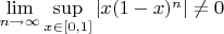 $\mathop {\lim }\limits_{n \to \infty } \mathop {\sup }\limits_{x \in [0,1]} \left| {x(1 - x)^n } \right| \ne 0$