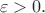 \[\varepsilon  > 0.\]