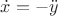 $\dot{x} = - \ddot{y}$